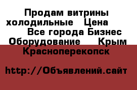 Продам витрины холодильные › Цена ­ 25 000 - Все города Бизнес » Оборудование   . Крым,Красноперекопск